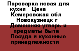 Пароварка новая для кухни › Цена ­ 2 000 - Кемеровская обл., Новокузнецк г. Домашняя утварь и предметы быта » Посуда и кухонные принадлежности   